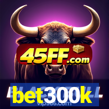 bet300k
