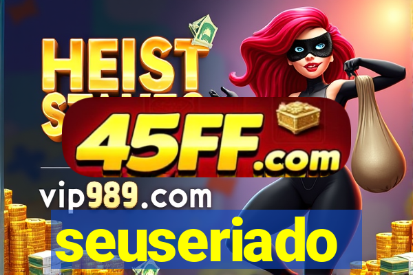 seuseriado