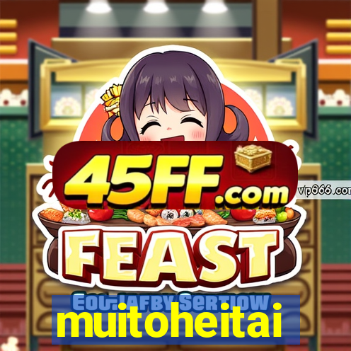 muitoheitai